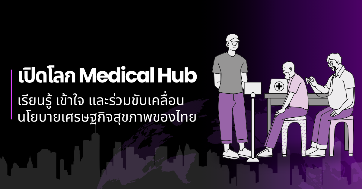 เปิดโลก Medical Hub: เรียนรู้ เข้าใจ และร่วมขับเคลื่อนนโยบายเศรษฐกิจสุขภาพของไทย